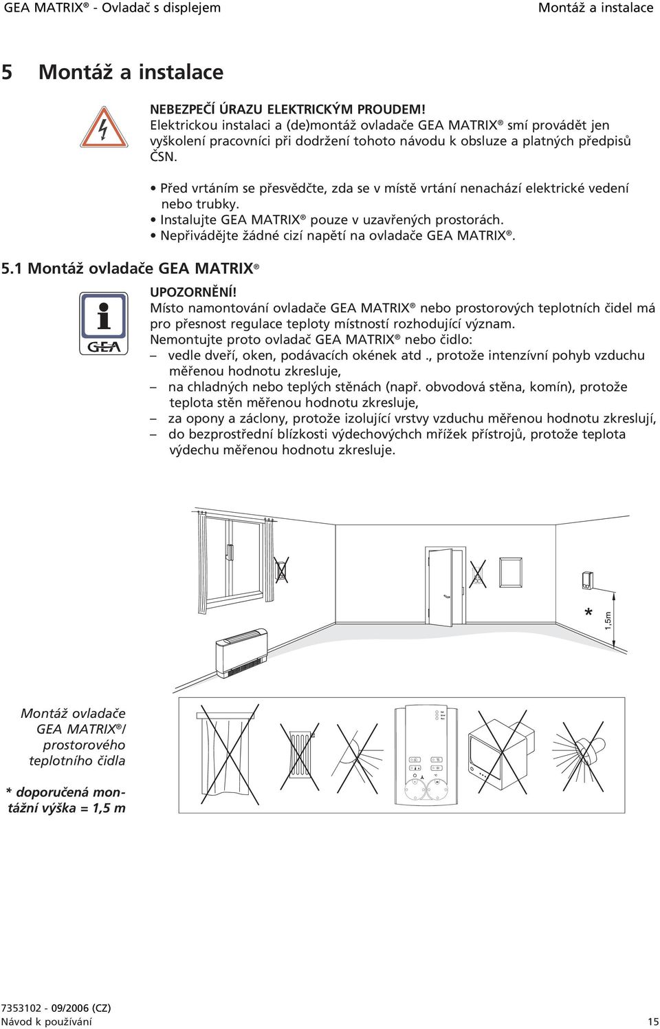 Před vrtáním se přesvědčte, zda se v místě vrtání nenachází elektrické vedení nebo trubky. Instalujte GEA MATRIX pouze v uzavřených prostorách. Nepřivádějte žádné cizí napětí na ovladače GEA MATRIX.