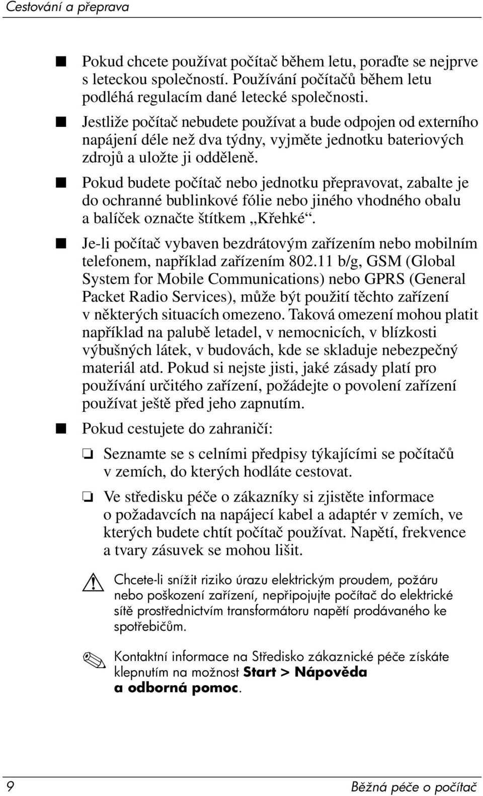 Pokud budete počítač nebo jednotku přepravovat, zabalte je do ochranné bublinkové fólie nebo jiného vhodného obalu a balíček označte štítkem Křehké.