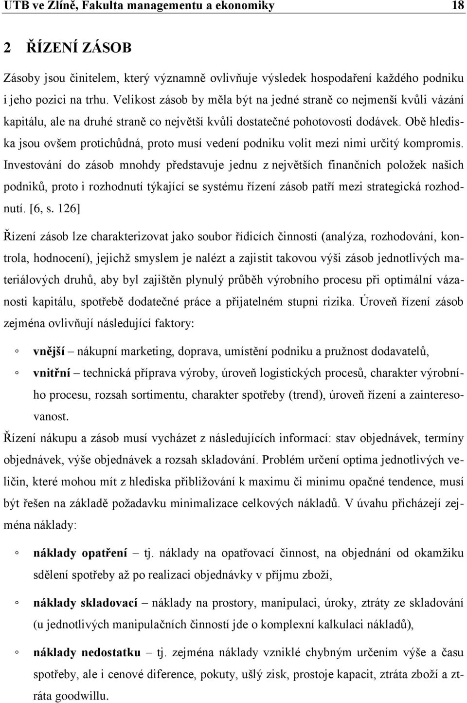 Obě hlediska jsou ovšem protichůdná, proto musí vedení podniku volit mezi nimi určitý kompromis.