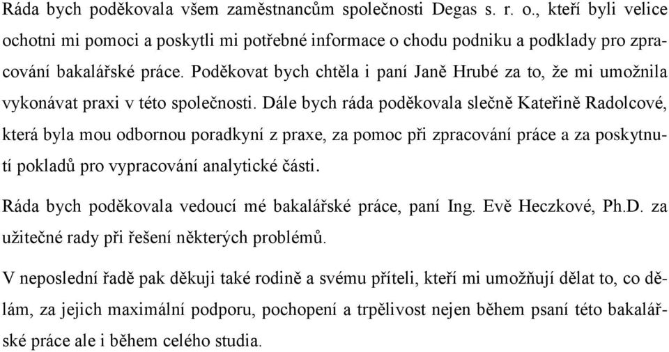 Dále bych ráda poděkovala slečně Kateřině Radolcové, která byla mou odbornou poradkyní z praxe, za pomoc při zpracování práce a za poskytnutí pokladů pro vypracování analytické části.