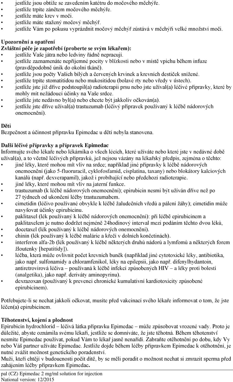 Upozornění a opatření Zvláštní péče je zapotřebí (proberte se svým lékařem): jestliže Vaše játra nebo ledviny řádně nepracují.