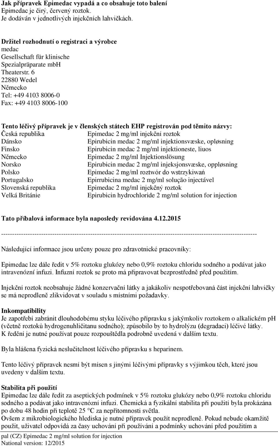 6 22880 Wedel Německo Tel: +49 4103 8006-0 Fax: +49 4103 8006-100 Tento léčivý přípravek je v členských státech EHP registrován pod těmito názvy: Česká republika Epimedac 2 mg/ml injekční roztok