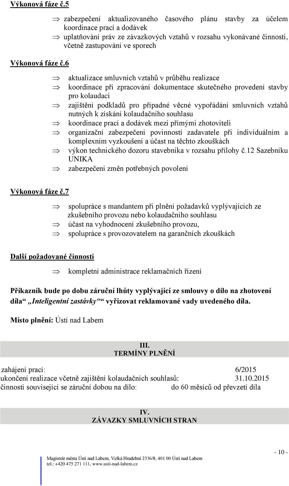 aktualizace smluvních vztahů v průběhu realizace koordinace při zpracování dokumentace skutečného provedení stavby pro kolaudaci zajištění podkladů pro případné věcné vypořádání smluvních vztahů