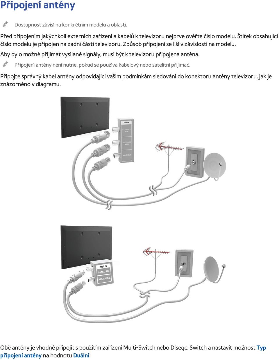 Aby bylo možné přijímat vysílané signály, musí být k televizoru připojena anténa. " Připojení antény není nutné, pokud se používá kabelový nebo satelitní přijímač.