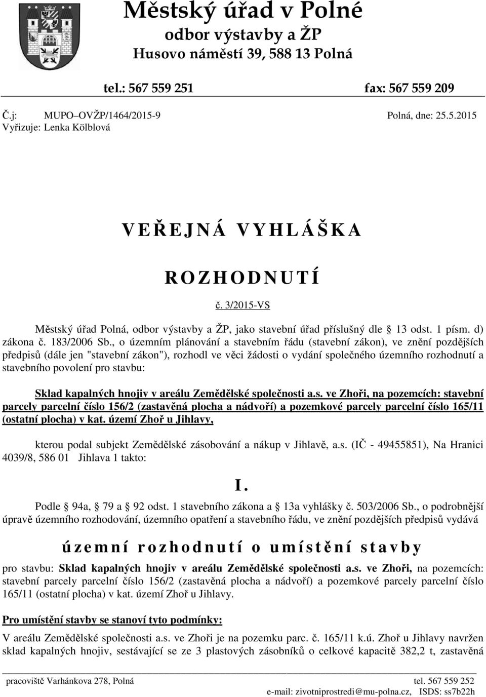 , o územním plánování a stavebním řádu (stavební zákon), ve znění pozdějších předpisů (dále jen "stavební zákon"), rozhodl ve věci žádosti o vydání společného územního rozhodnutí a stavebního