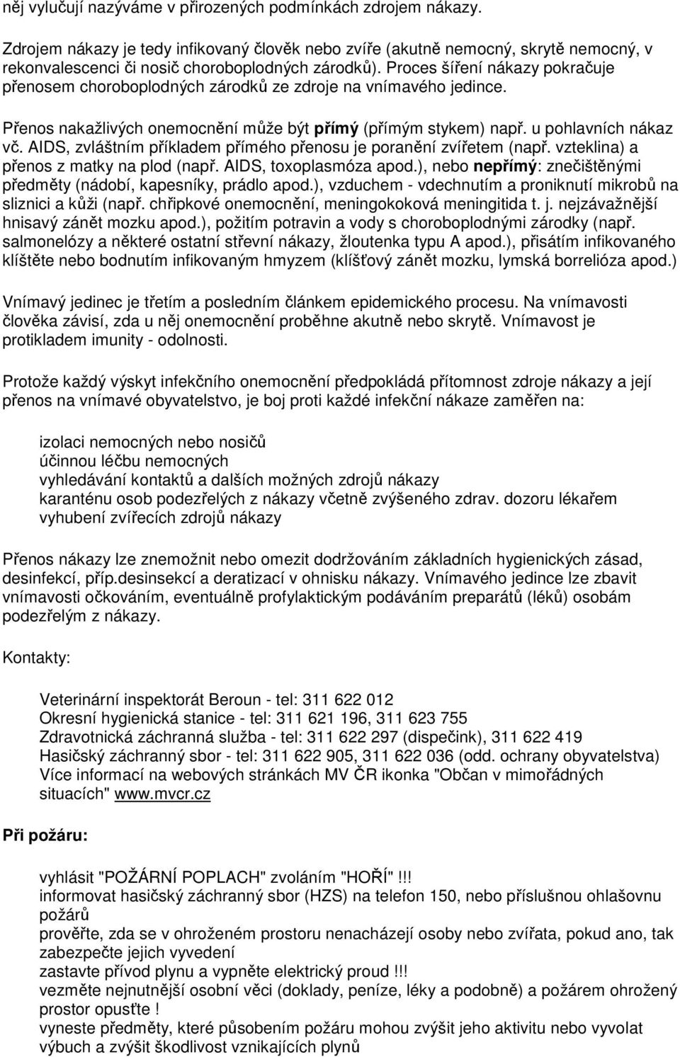 AIDS, zvláštním příkladem přímého přenosu je poranění zvířetem (např. vzteklina) a přenos z matky na plod (např. AIDS, toxoplasmóza apod.