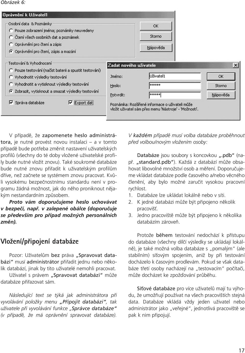 KvÛli vysokému bezpeãnostnímu standardu není v programu Ïádná moïnost, jak do nûho proniknout nûjak m nestandardním zpûsobem. Proto vám doporuãujeme heslo uchovávat v bezpeãí, napfi.