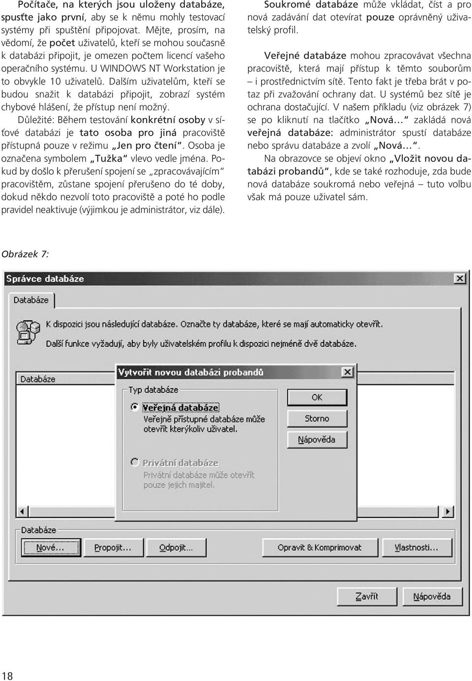 Dal ím uïivatelûm, ktefií se budou snaïit k databázi pfiipojit, zobrazí systém chybové hlá ení, Ïe pfiístup není moïn.