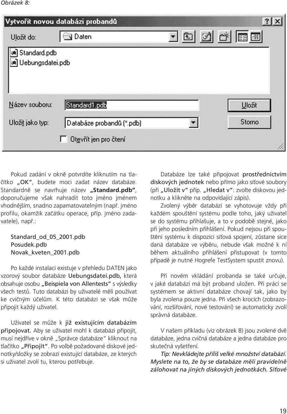 pdb Novak_kveten_2001.pdb Po kaïdé instalaci existuje v pfiehledu DATEN jako vzorov soubor databáze Uebungsdatei.pdb, která obsahuje osobu Beispiela von Allentests s v sledky v ech testû.