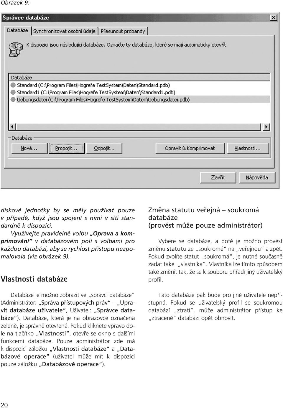 Vlastnosti databáze Databáze je moïno zobrazit ve správci databáze (Administrátor: Správa pfiístupov ch práv Upravit databáze uïivatele, UÏivatel: Správce databáze ).