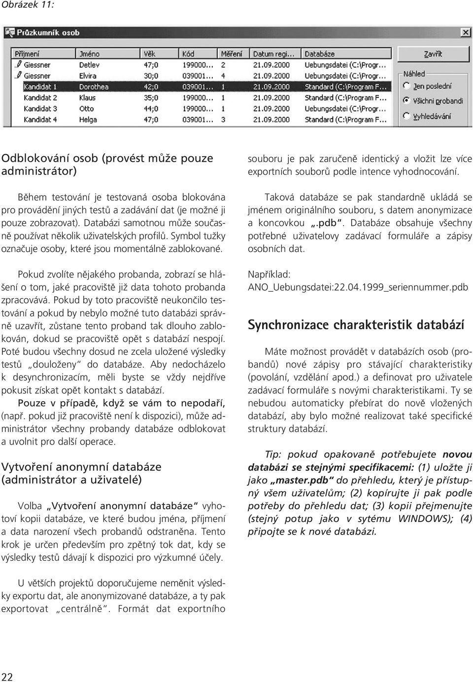 Pokud zvolíte nûjakého probanda, zobrazí se hlá- ení o tom, jaké pracovi tû jiï data tohoto probanda zpracovává.