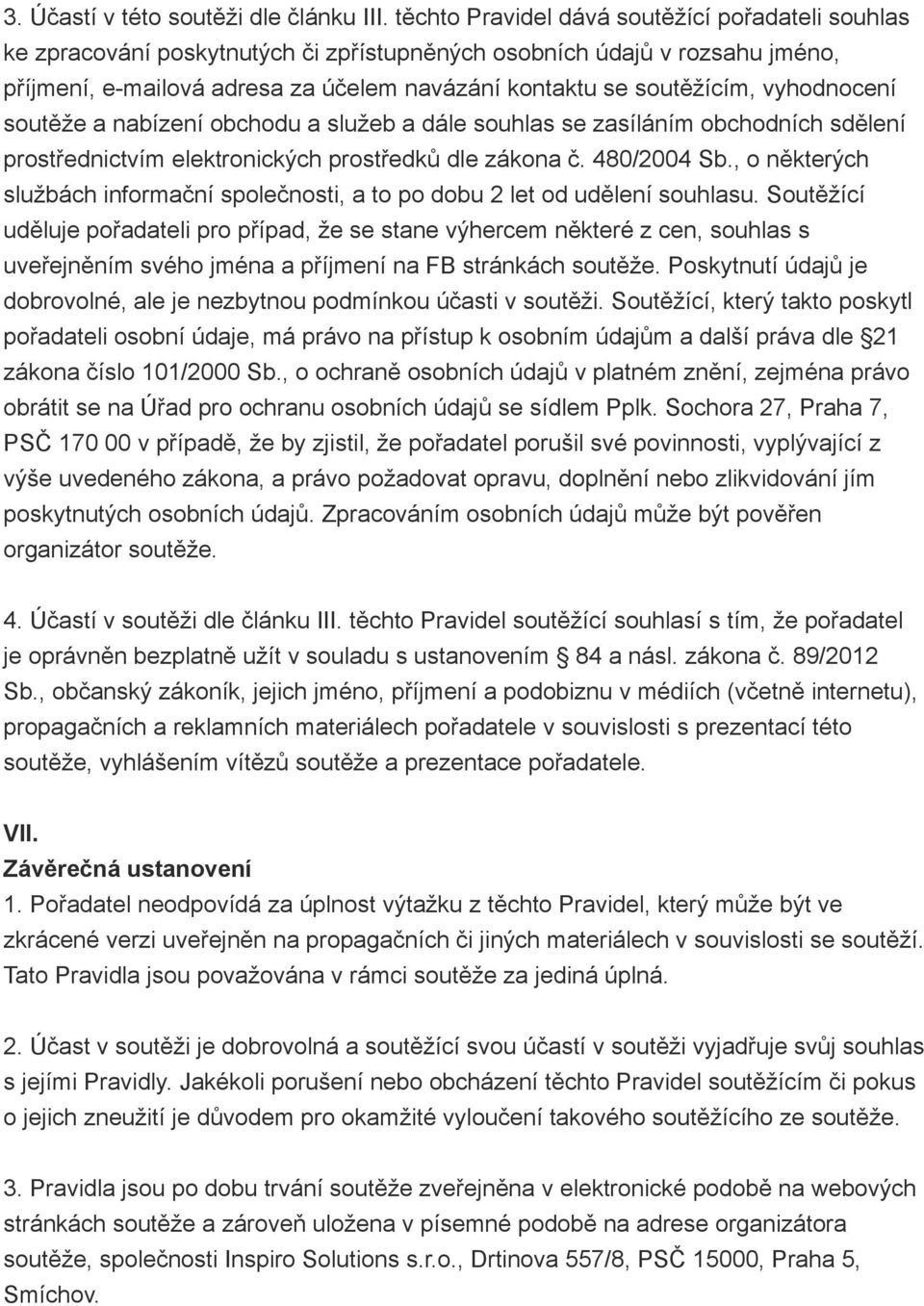 vyhodnocení soutěže a nabízení obchodu a služeb a dále souhlas se zasíláním obchodních sdělení prostřednictvím elektronických prostředků dle zákona č. 480/2004 Sb.