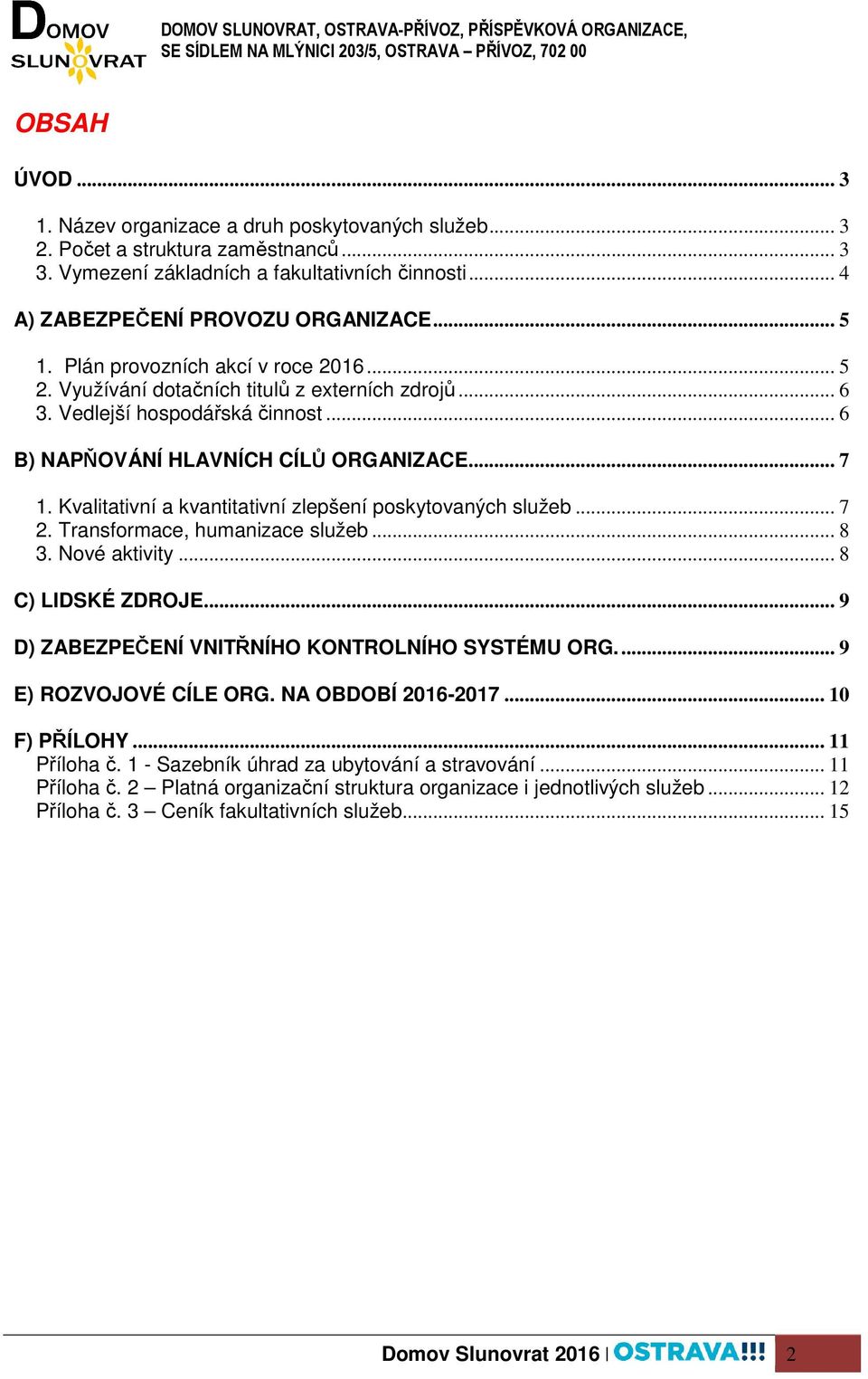 Kvalitativní a kvantitativní zlepšení poskytovaných služeb... 7 2. Transformace, humanizace služeb... 8 3. Nové aktivity... 8 C) LIDSKÉ ZDROJE... 9 D) ZABEZPEČENÍ VNITŘNÍHO KONTROLNÍHO SYSTÉMU ORG.