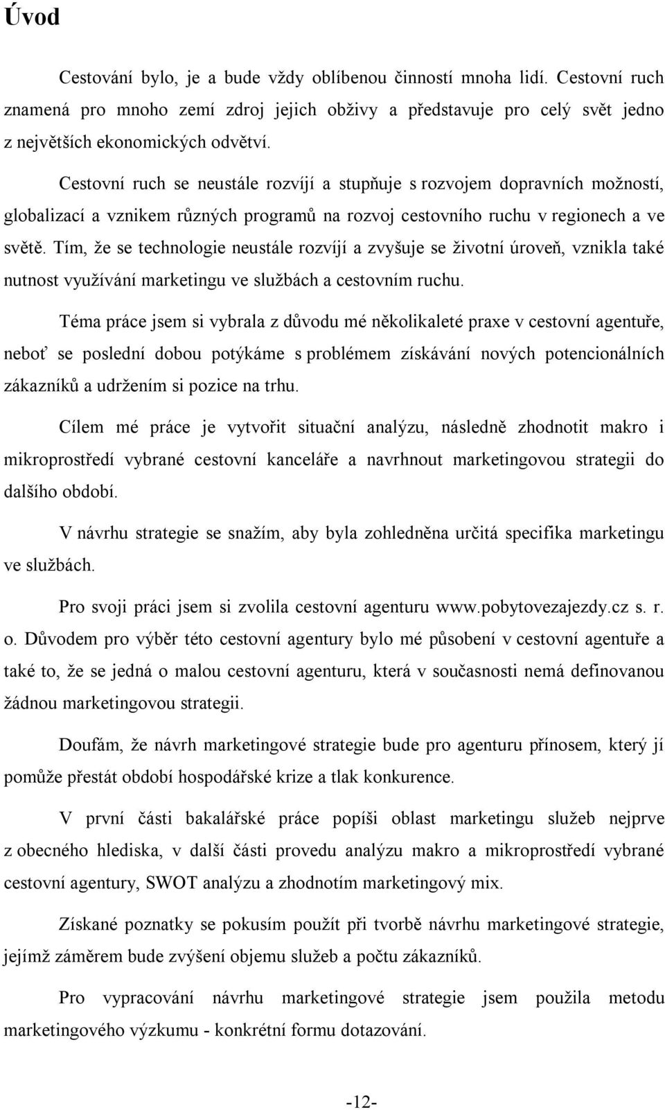 Tím, že se technologie neustále rozvíjí a zvyšuje se životní úroveň, vznikla také nutnost využívání marketingu ve službách a cestovním ruchu.