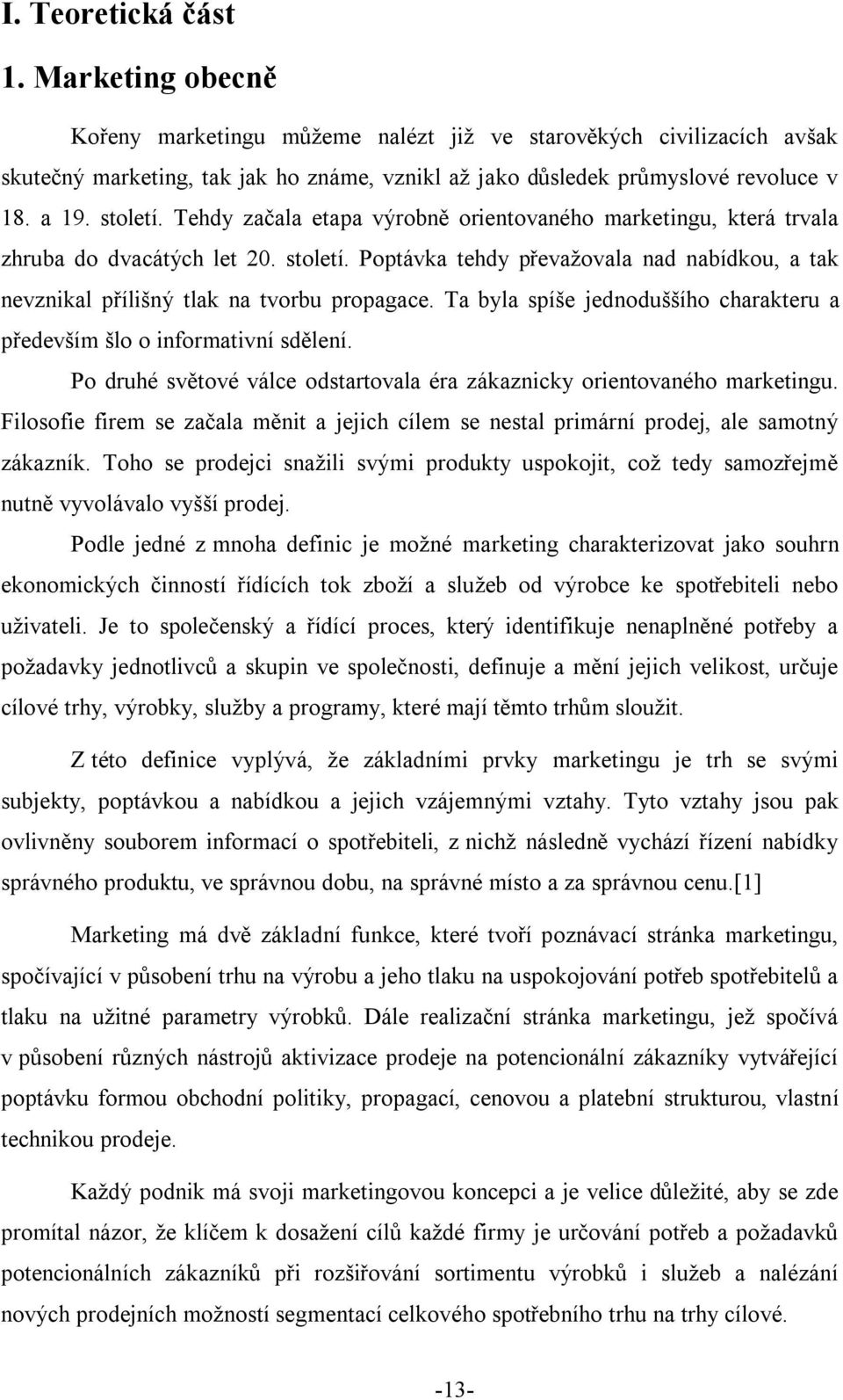 Ta byla spíše jednoduššího charakteru a především šlo o informativní sdělení. Po druhé světové válce odstartovala éra zákaznicky orientovaného marketingu.