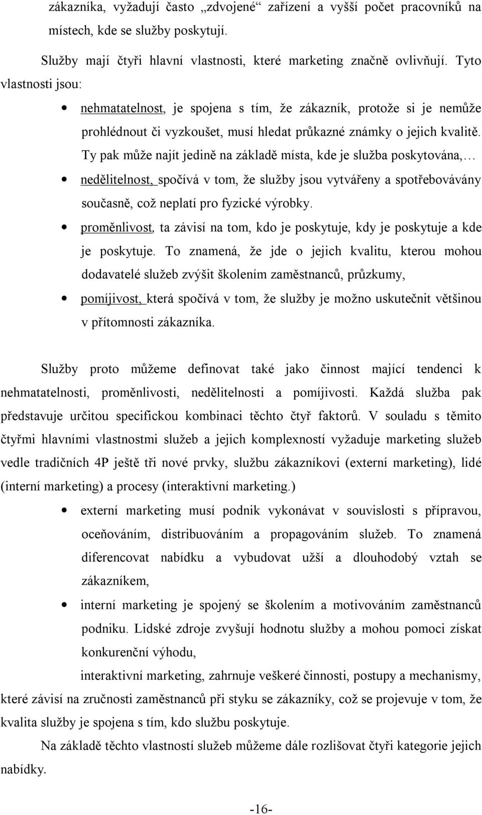 Ty pak může najít jedině na základě místa, kde je služba poskytována, nedělitelnost, spočívá v tom, že služby jsou vytvářeny a spotřebovávány současně, což neplatí pro fyzické výrobky.