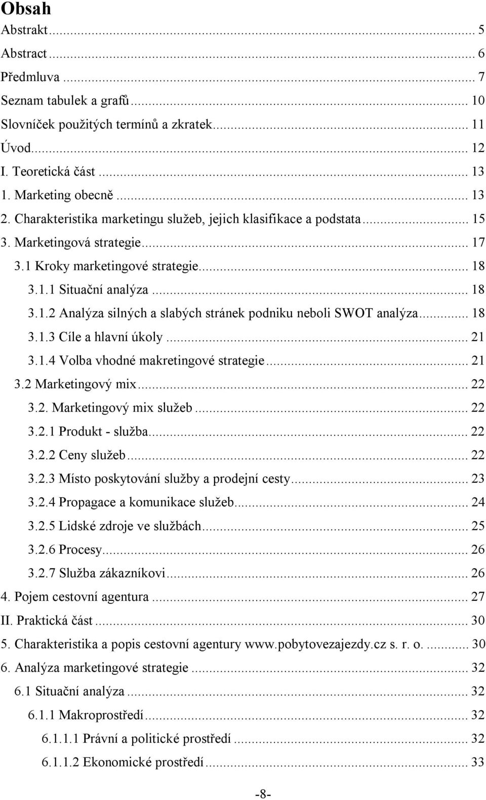 ..18 3.1.3 Cíle a hlavní úkoly...21 3.1.4 Volba vhodné makretingové strategie...21 3.2 Marketingový mix...22 3.2. Marketingový mix služeb...22 3.2.1 Produkt - služba...22 3.2.2 Ceny služeb...22 3.2.3 Místo poskytování služby a prodejní cesty.