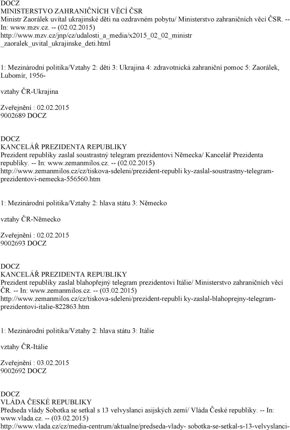 html 1: Mezinárodní politika/vztahy 2: děti 3: Ukrajina 4: zdravotnická zahraniční pomoc 5: Zaorálek, Lubomír, 1956 vztahy ČR Ukrajina Zveřejnění : 02.