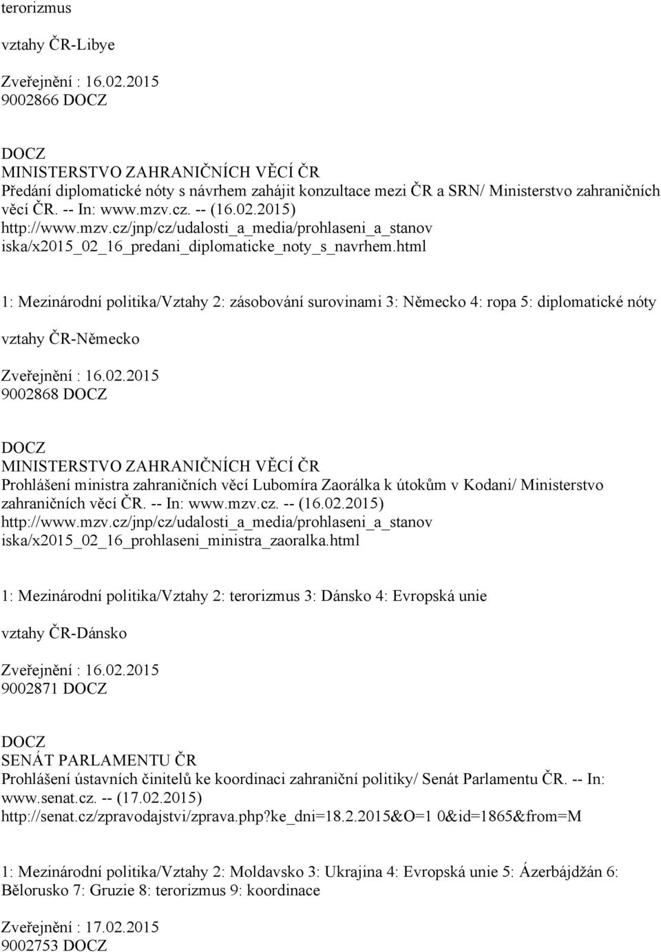 html 1: Mezinárodní politika/vztahy 2: zásobování surovinami 3: Německo 4: ropa 5: diplomatické nóty vztahy ČR Německo Zveřejnění : 16.02.