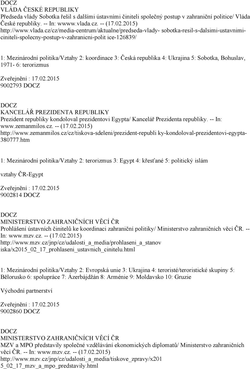 cz/cz/media centrum/aktualne/predseda vlady sobotka resil s dalsimi ustavnimiciniteli spolecny postup v zahranicni polit ice 126839/ 1: Mezinárodní politika/vztahy 2: koordinace 3: Česká republika 4: