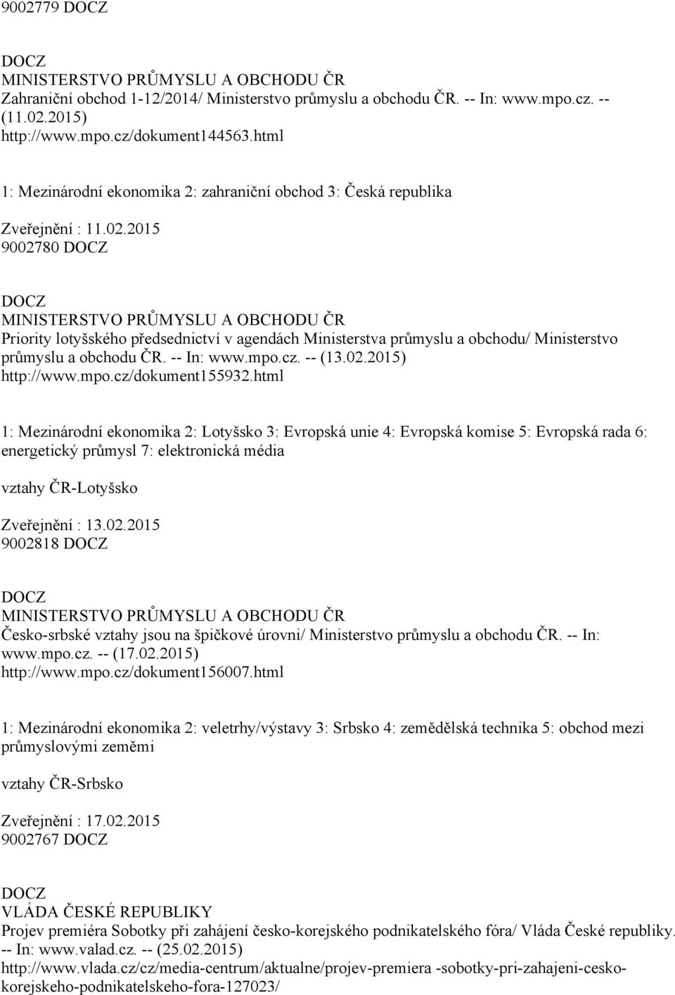 2015 9002780 MINISTERSTVO PRŮMYSLU A OBCHODU ČR Priority lotyšského předsednictví v agendách Ministerstva průmyslu a obchodu/ Ministerstvo průmyslu a obchodu ČR. In: www.mpo.cz. (13.02.2015) http://www.