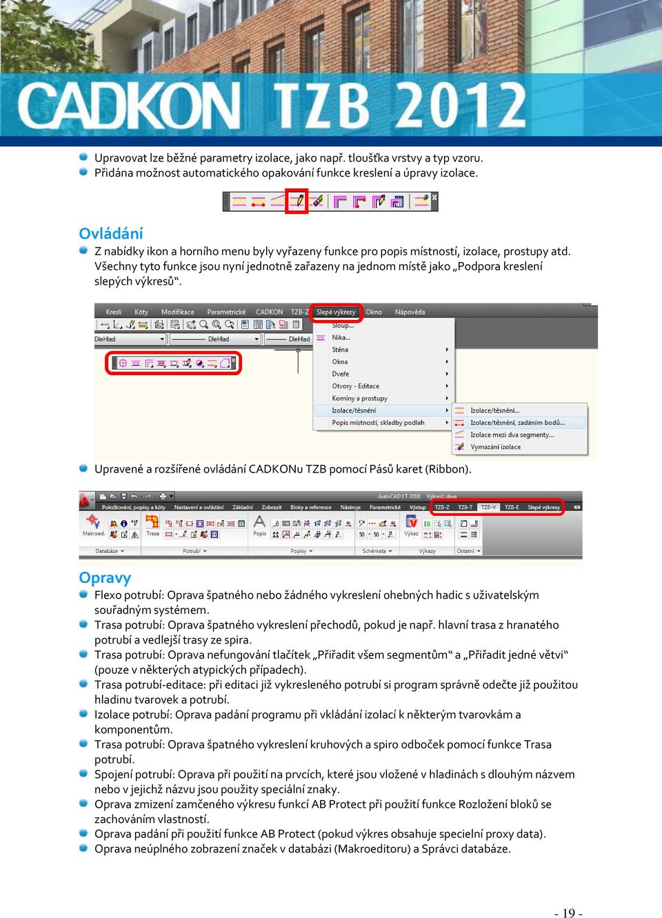 Všechny tyto funkce jsou nyní jednotně zařazeny na jednom místě jako Podpora kreslení slepých výkresů. Upravené a rozšířené ovládání CADKONu TZB pomocí Pásů karet (Ribbon).