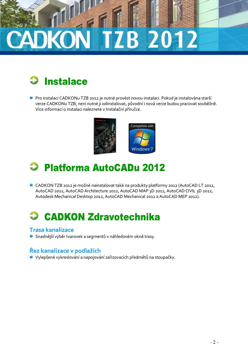 Platforma AutoCADu 2012 CADKON TZB 2012 je možné nainstalovat také na produkty platformy 2012 (AutoCAD LT 2012, AutoCAD 2012, AutoCAD Architecture 2012, AutoCAD MAP 3D 2012, AutoCAD