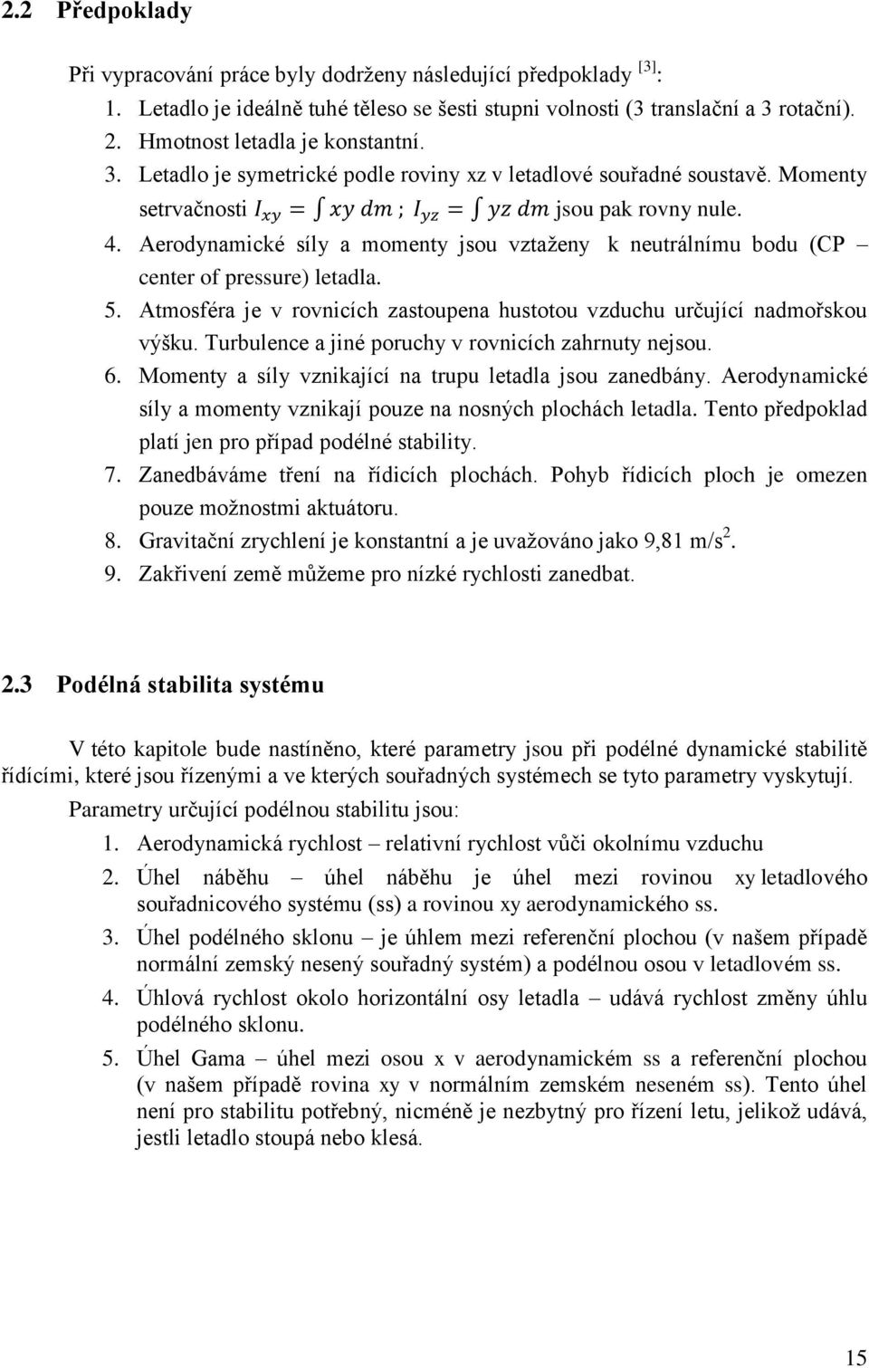 Aerodynamické síly a momenty jsou vztaženy k neutrálnímu bodu (CP center of pressure) letadla. 5. Atmosféra je v rovnicích zastoupena hustotou vzduchu určující nadmořskou výšku.