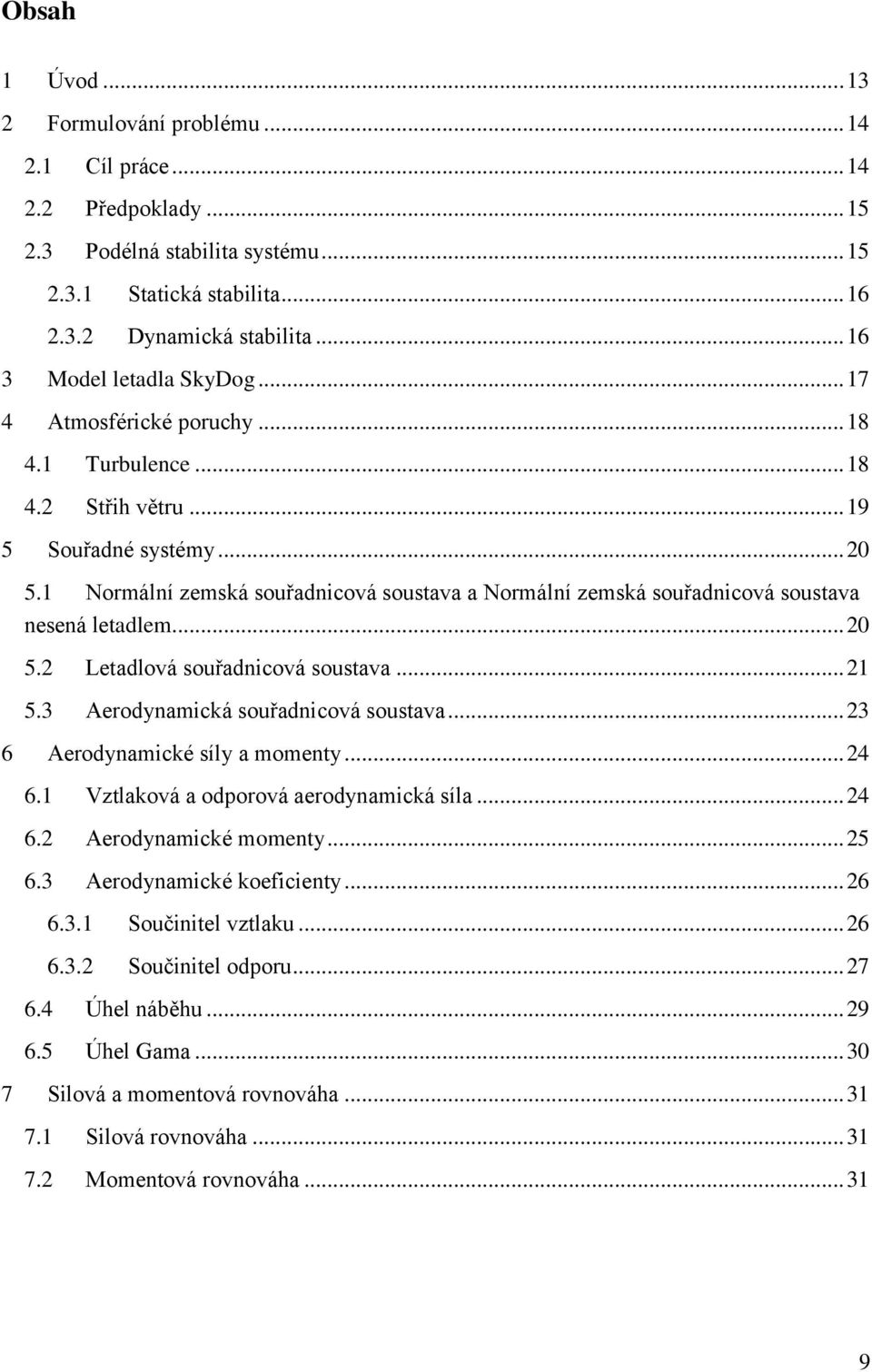 1 Normální zemská souřadnicová soustava a Normální zemská souřadnicová soustava nesená letadlem... 20 5.2 Letadlová souřadnicová soustava... 21 5.3 Aerodynamická souřadnicová soustava.