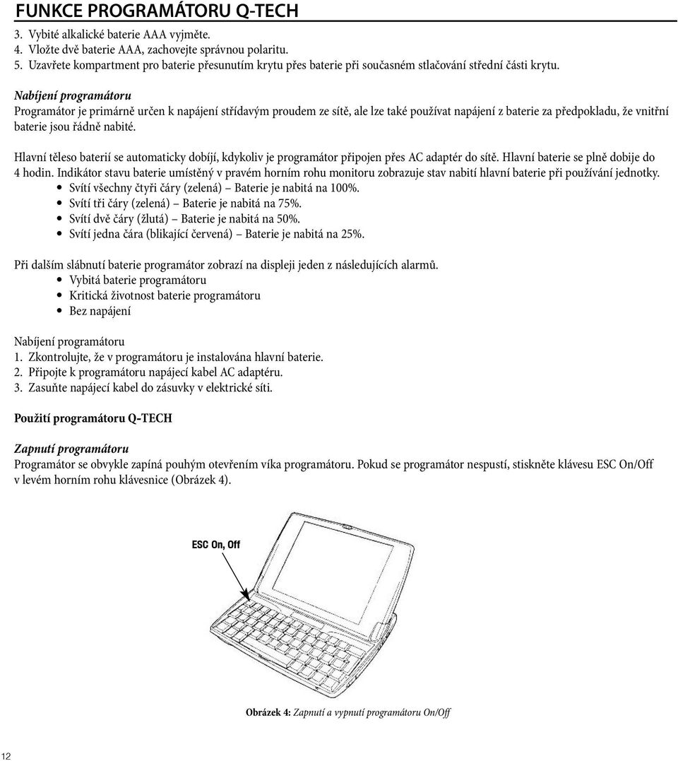 Nabíjení programátoru Programátor je primárně určen k napájení střídavým proudem ze sítě, ale lze také používat napájení z baterie za předpokladu, že vnitřní baterie jsou řádně nabité.