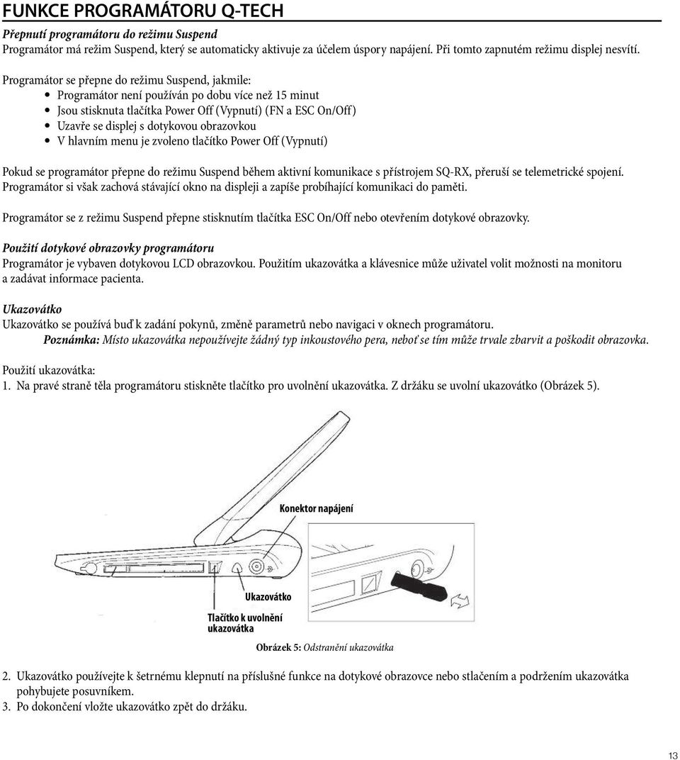 obrazovkou V hlavním menu je zvoleno tlačítko Power Off (Vypnutí) Pokud se programátor přepne do režimu Suspend během aktivní komunikace s přístrojem SQ-RX, přeruší se telemetrické spojení.