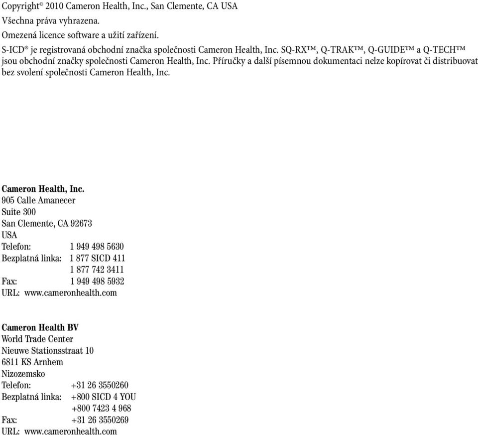 Cameron Health, Inc. 905 Calle Amanecer Suite 300 San Clemente, CA 92673 USA Telefon: 1 949 498 5630 Bezplatná linka: 1 877 SICD 411 1 877 742 3411 Fax: 1 949 498 5932 URL: www.cameronhealth.
