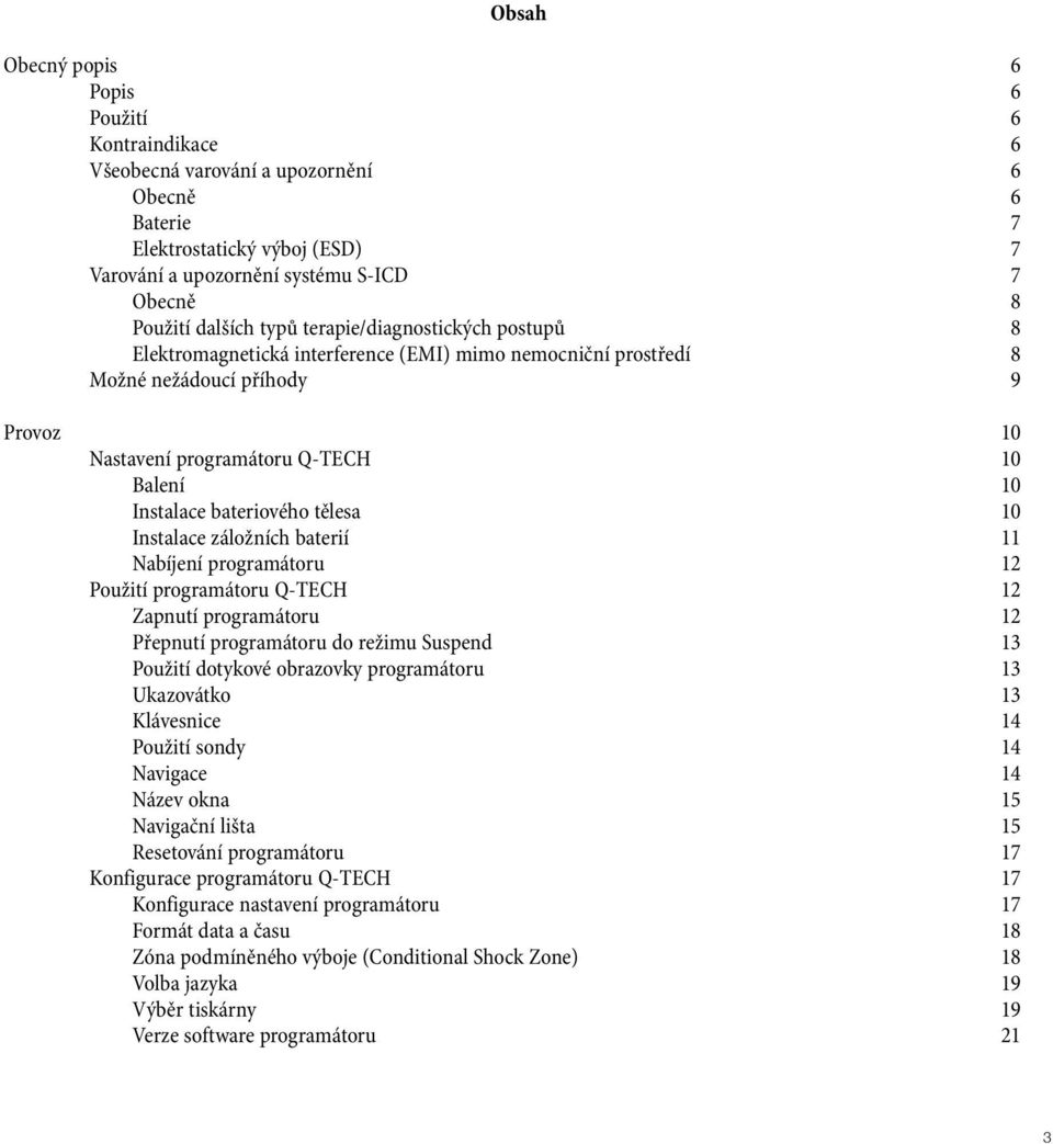 bateriového tělesa 10 Instalace záložních baterií 11 Nabíjení programátoru 12 Použití programátoru Q-TECH 12 Zapnutí programátoru 12 Přepnutí programátoru do režimu Suspend 13 Použití dotykové
