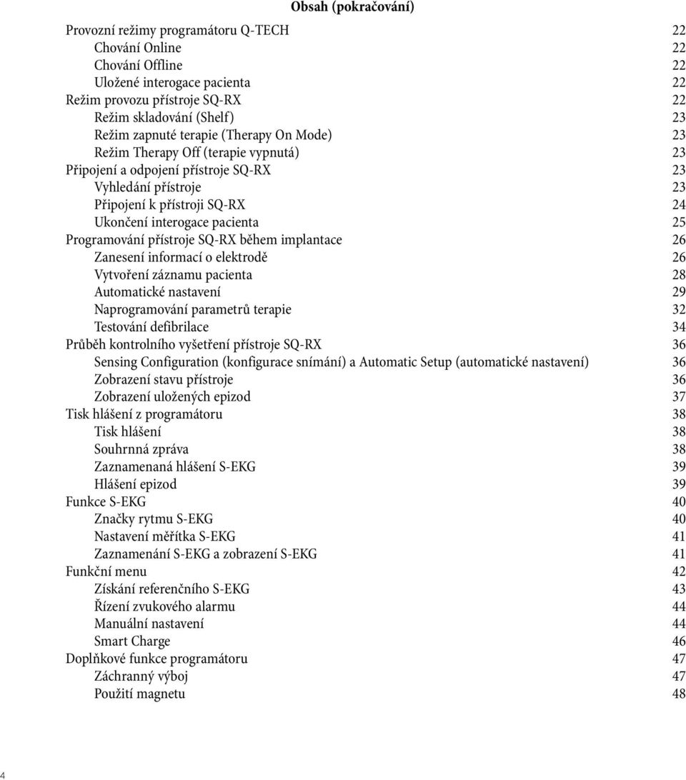 25 Programování přístroje SQ-RX během implantace 26 Zanesení informací o elektrodě 26 Vytvoření záznamu pacienta 28 Automatické nastavení 29 Naprogramování parametrů terapie 32 Testování defibrilace