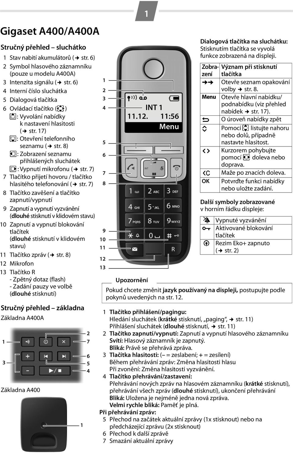 8) u: Zobrazení seznamu přihlášených sluchátek v: Vypnutí mikrofonu ( str. 7) 7 Tlačítko přijetí hovoru / tlačítko hlasitého telefonování ( str.