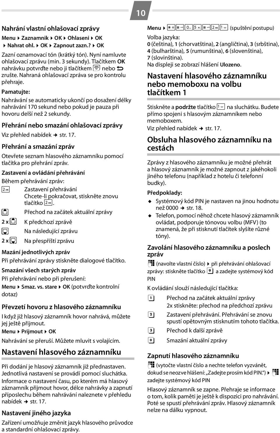 Pamatujte: Nahrávání se automaticky ukončí po dosažení délky nahrávání 170 sekund nebo pokud je pauza při hovoru delší než 2 sekundy. Přehrání nebo smazání ohlašovací zprávy Viz přehled nabídek str.