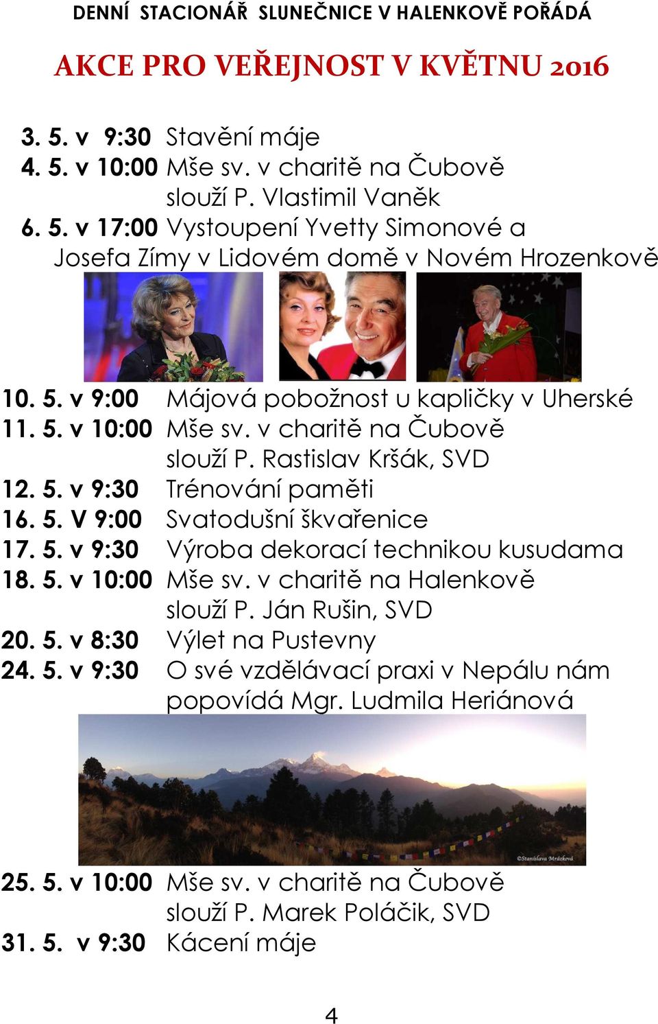 5. v 10:00 Mše sv. v charitě na Halenkově slouží P. Ján Rušin, SVD 20. 5. v 8:30 Výlet na Pustevny 24. 5. v 9:30 O své vzdělávací praxi v Nepálu nám popovídá Mgr. Ludmila Heriánová 25. 5. v 10:00 Mše sv. v charitě na Čubově slouží P.