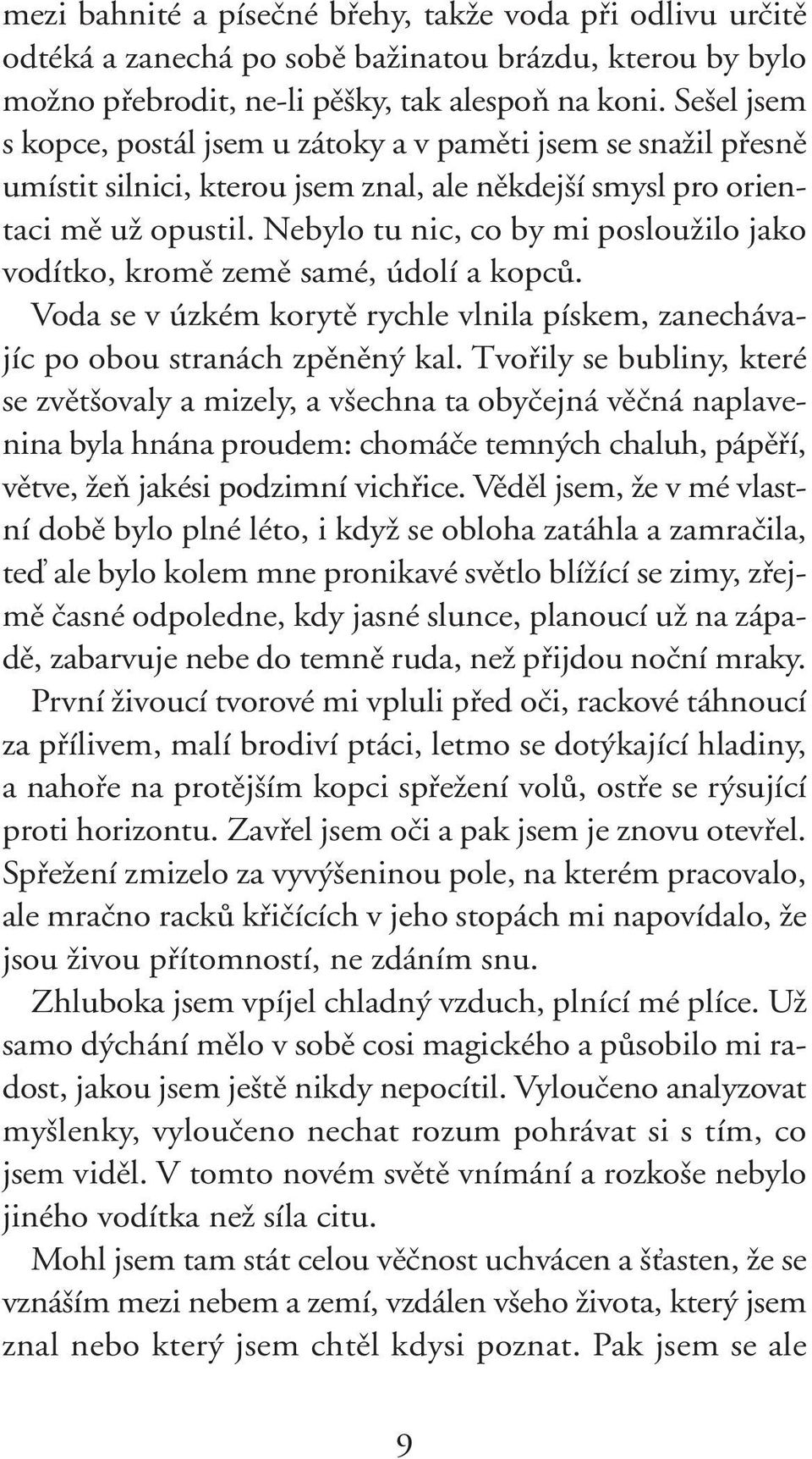 Nebylo tu nic, co by mi poslouïilo jako vodítko, kromû zemû samé, údolí a kopcû. Voda se v úzkém korytû rychle vlnila pískem, zanechávajíc po obou stranách zpûnûn kal.