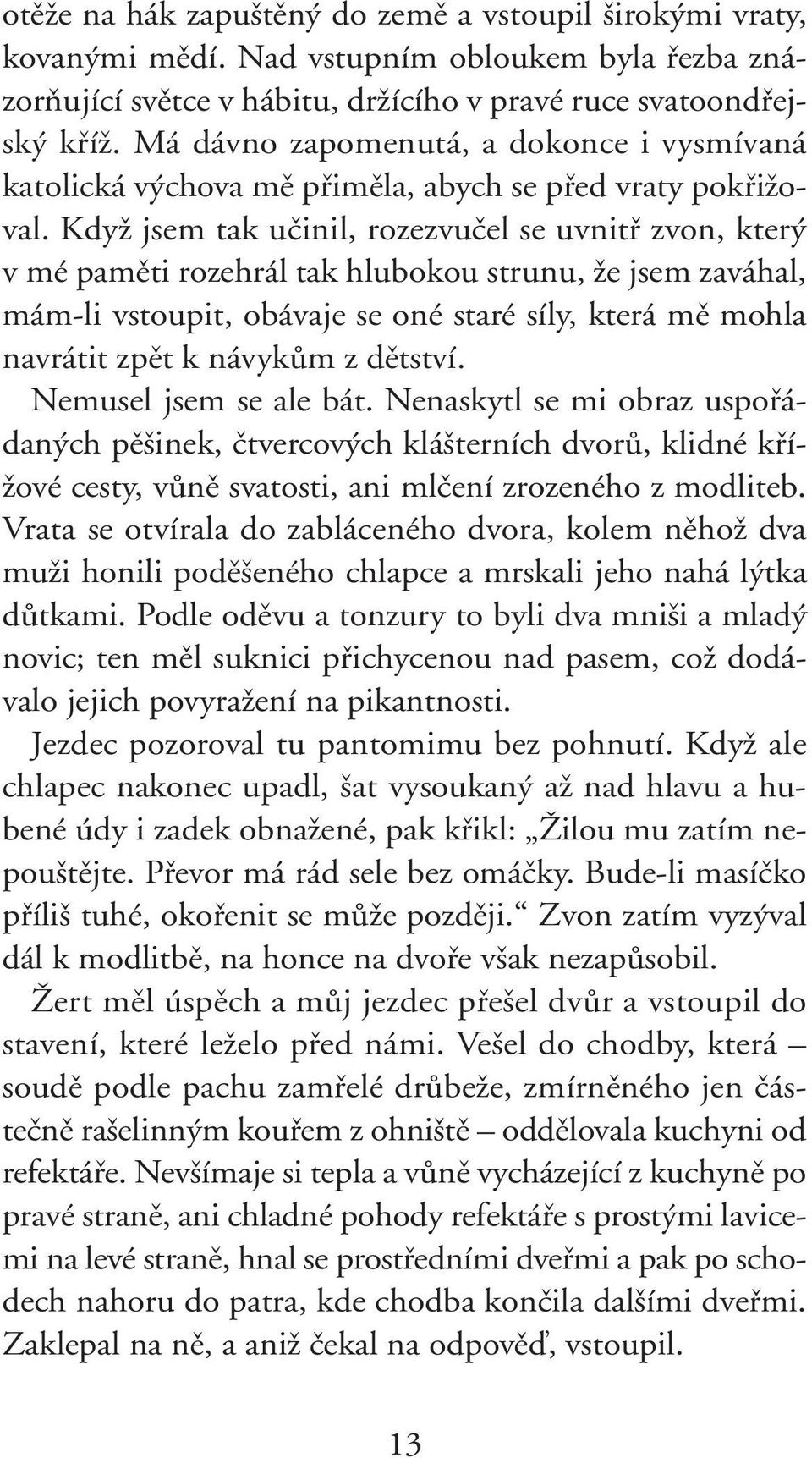 KdyÏ jsem tak uãinil, rozezvuãel se uvnitfi zvon, kter v mé pamûti rozehrál tak hlubokou strunu, Ïe jsem zaváhal, mám-li vstoupit, obávaje se oné staré síly, která mû mohla navrátit zpût k návykûm z