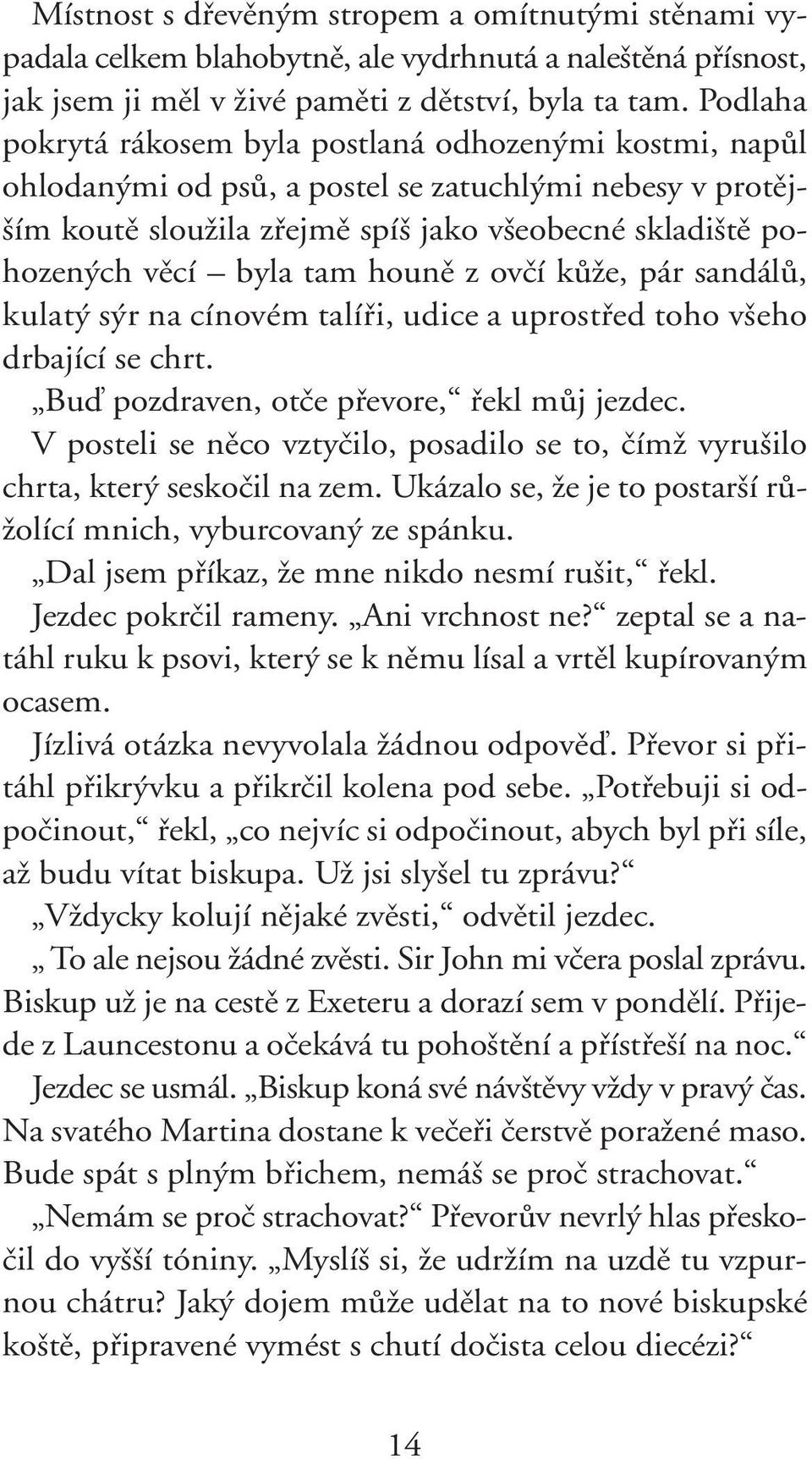 tam hounû z ovãí kûïe, pár sandálû, kulat s r na cínovém talífii, udice a uprostfied toho v eho drbající se chrt. Buì pozdraven, otãe pfievore, fiekl mûj jezdec.