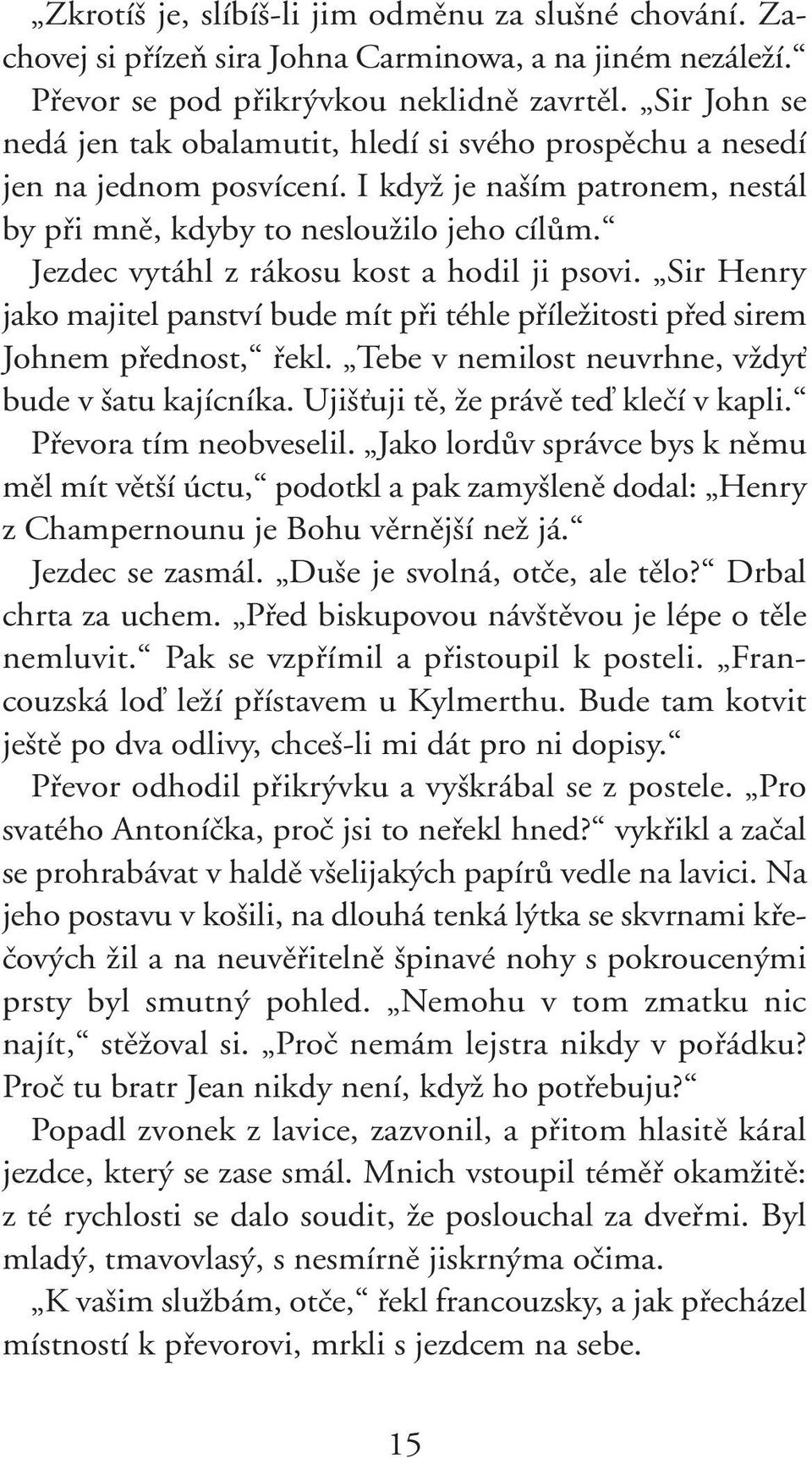 Jezdec vytáhl z rákosu kost a hodil ji psovi. Sir Henry jako majitel panství bude mít pfii téhle pfiíleïitosti pfied sirem Johnem pfiednost, fiekl.