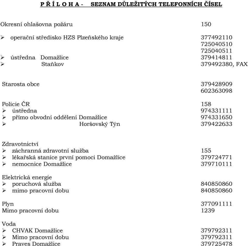 Týn 379422633 Zdravotnictví záchranná zdravotní služba 155 lékařská stanice první pomoci Domažlice 379724771 nemocnice Domažlice 379710111 Elektrická energie