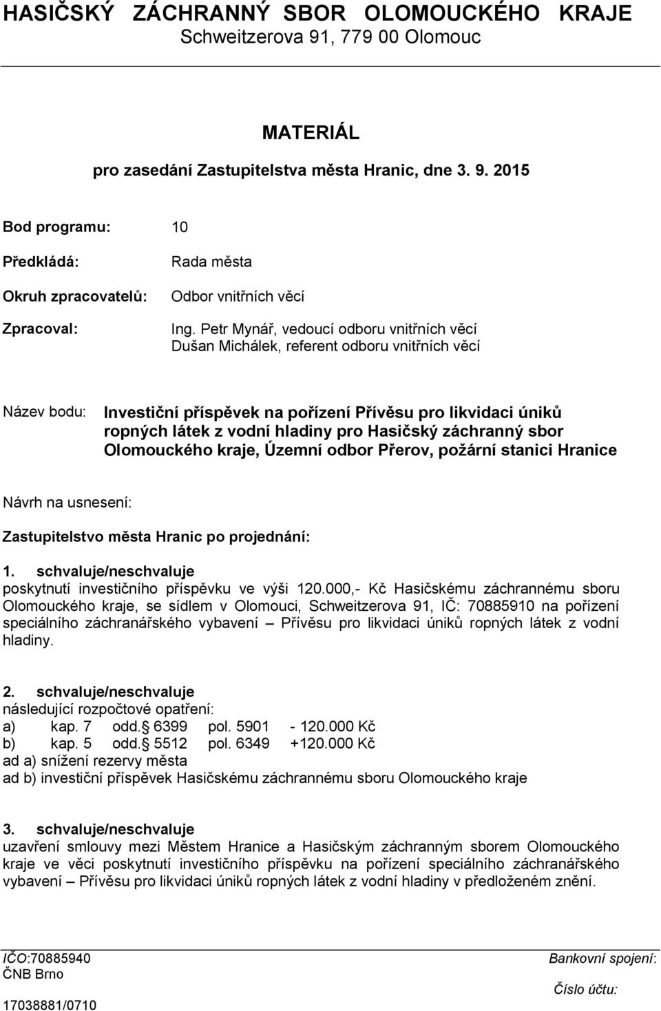 Hasičský záchranný sbor Olomouckého kraje, Územní odbor Přerov, požární stanici Hranice Návrh na usnesení: Zastupitelstvo města Hranic po projednání: 1.