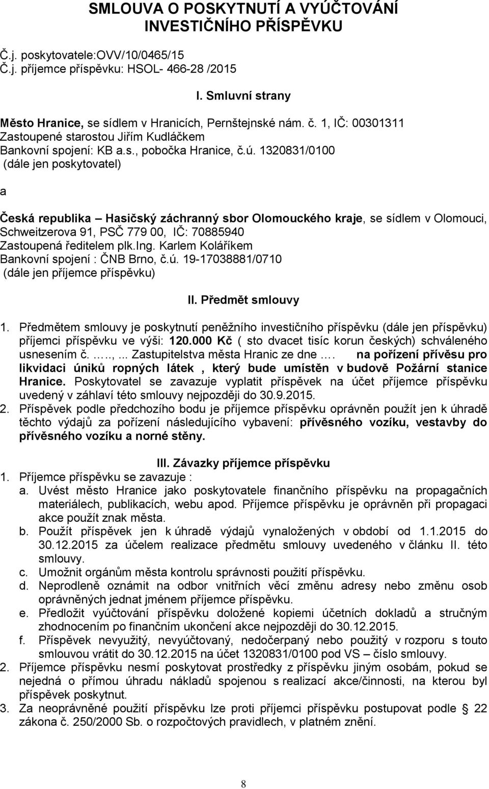 1320831/0100 (dále jen poskytovatel) a Česká republika Hasičský záchranný sbor Olomouckého kraje, se sídlem v Olomouci, Schweitzerova 91, PSČ 779 00, IČ: 70885940 Zastoupená ředitelem plk.ing.