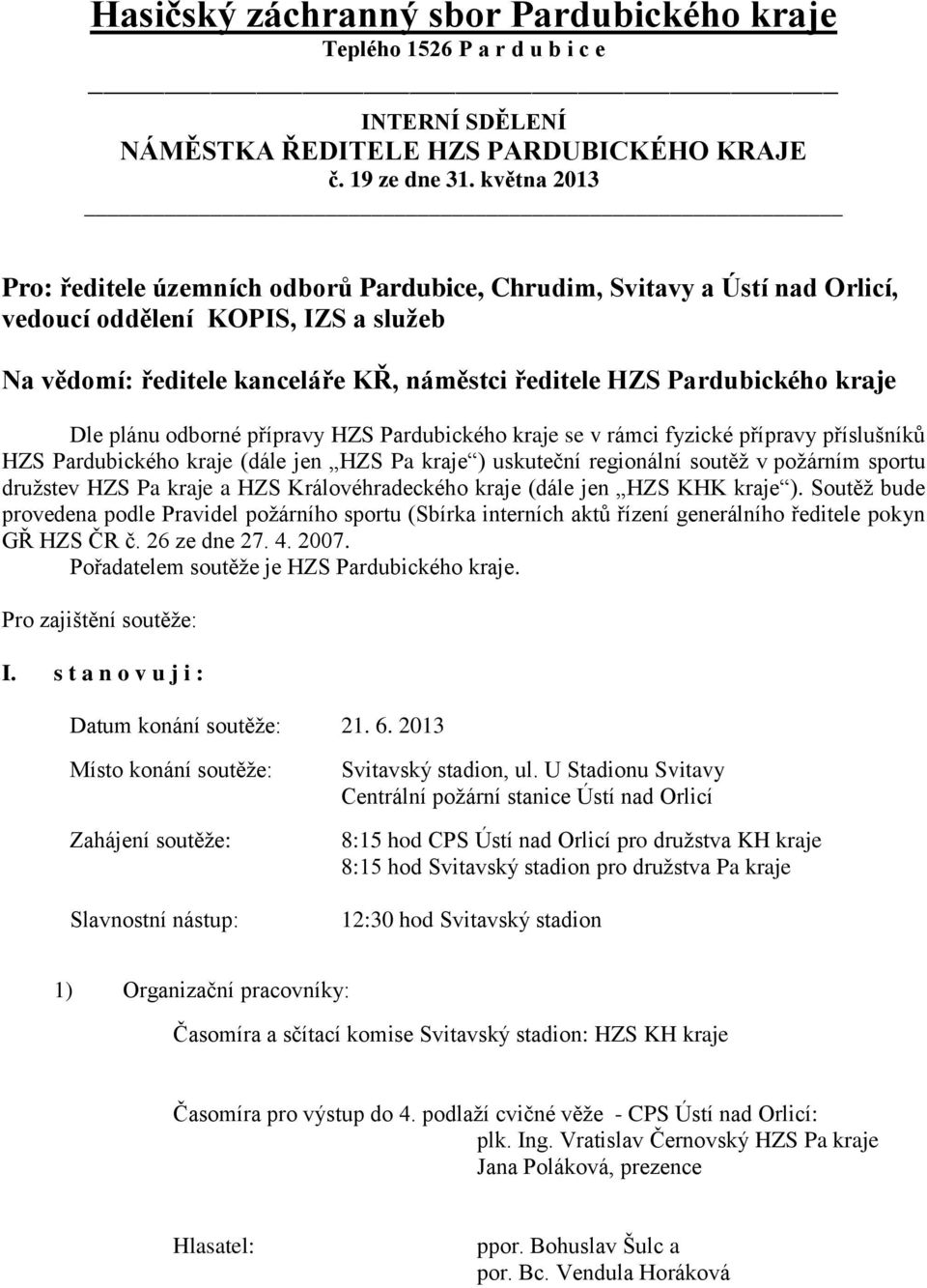 kraje Dle plánu odborné přípravy HZS Pardubického kraje se v rámci fyzické přípravy příslušníků HZS Pardubického kraje (dále jen HZS Pa kraje ) uskuteční regionální soutěž v požárním sportu družstev