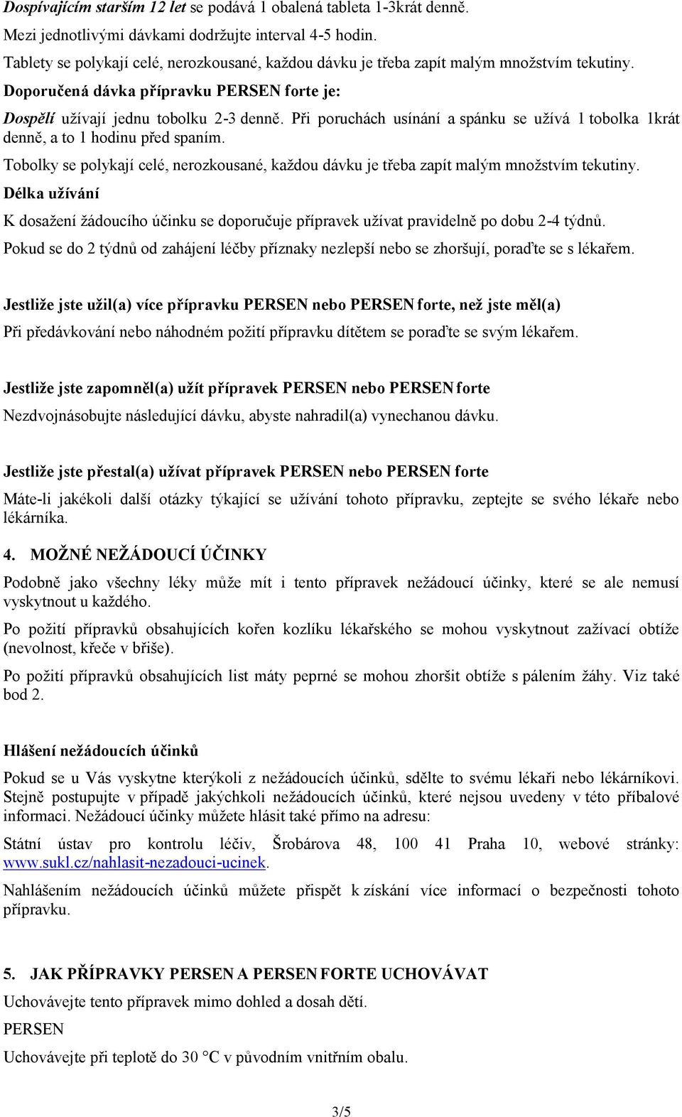 Při poruchách usínání a spánku se užívá 1 tobolka 1krát denně, a to 1 hodinu před spaním. Tobolky se polykají celé, nerozkousané, každou dávku je třeba zapít malým množstvím tekutiny.