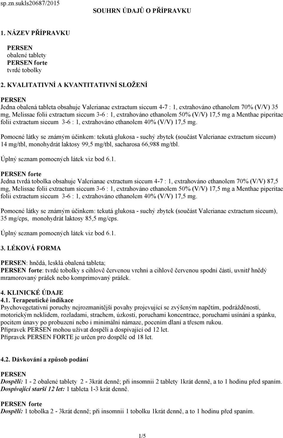 ethanolem 50% (V/V) 17,5 mg a Menthae piperitae folii extractum siccum 3-6 : 1, extrahováno ethanolem 40% (V/V) 17,5 mg.