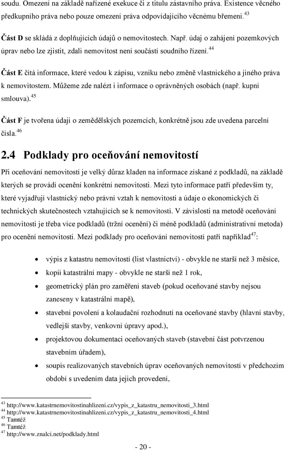 44 Část E čítá informace, které vedou k zápisu, vzniku nebo změně vlastnického a jiného práva k nemovitostem. Můţeme zde nalézt i informace o oprávněných osobách (např. kupní smlouva).