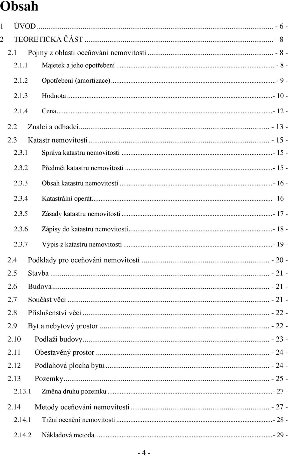 .. - 16-2.3.5 Zásady katastru nemovitostí...- 17-2.3.6 Zápisy do katastru nemovitostí...- 18-2.3.7 Výpis z katastru nemovitostí...- 19-2.4 Podklady pro oceňování nemovitostí... - 20-2.5 Stavba.