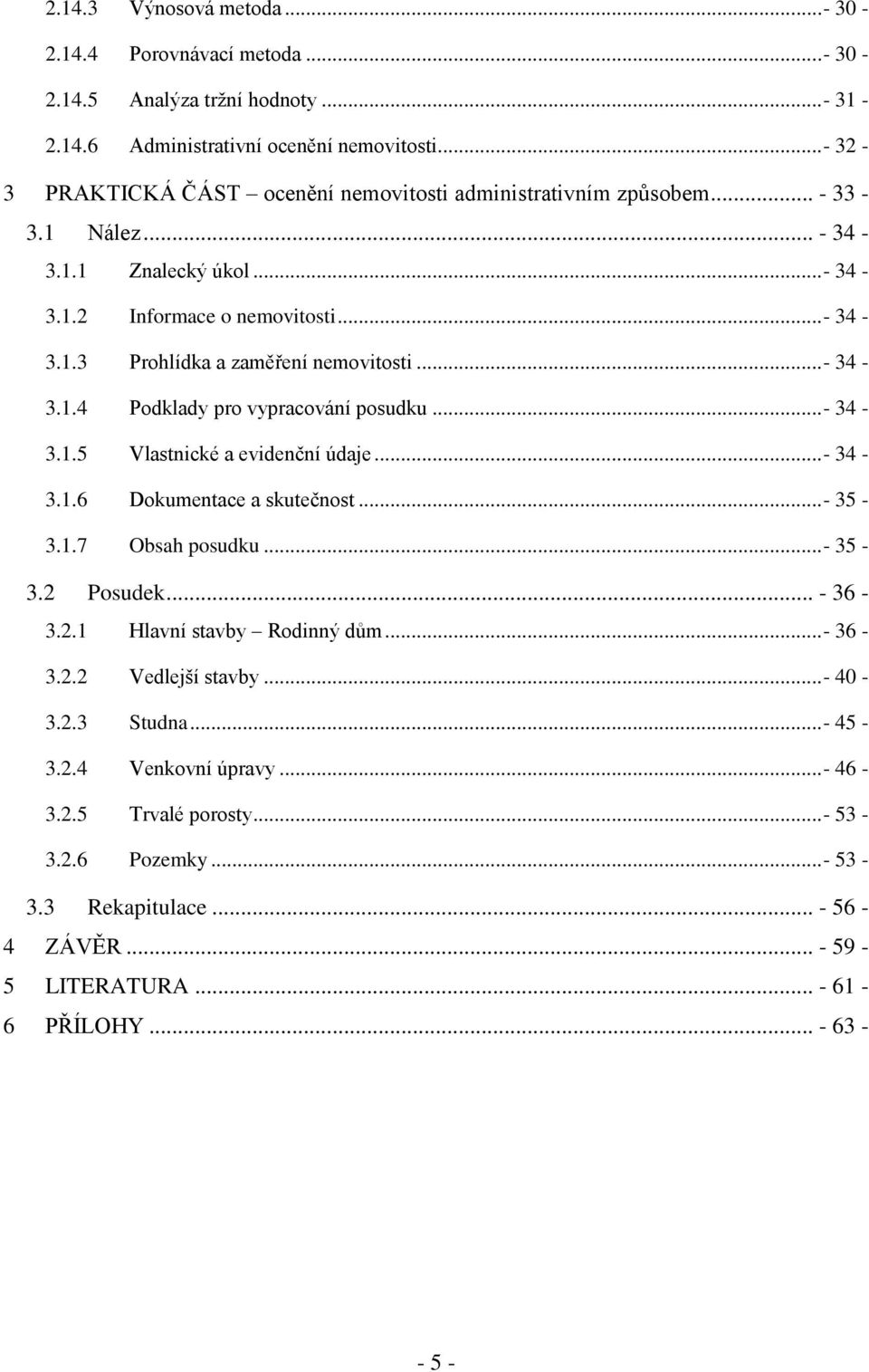 ..- 34-3.1.4 Podklady pro vypracování posudku...- 34-3.1.5 Vlastnické a evidenční údaje...- 34-3.1.6 Dokumentace a skutečnost...- 35-3.1.7 Obsah posudku...- 35-3.2 Posudek... - 36-3.2.1 Hlavní stavby Rodinný dům.